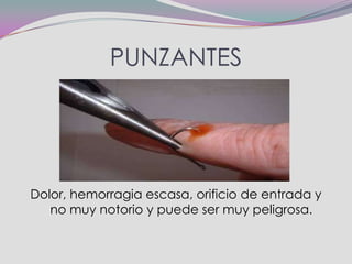 PUNZANTES




Dolor, hemorragia escasa, orificio de entrada y
   no muy notorio y puede ser muy peligrosa.
 
