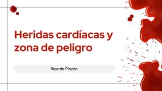 Heridas cardíacas y
zona de peligro
Ricardo Pinzón
 