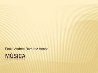 Paola Andrea Ramírez Henao

MÚSICA

 
