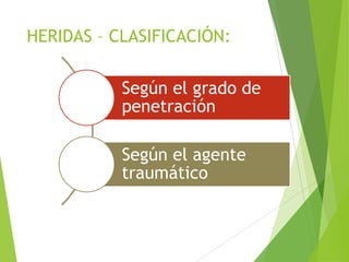 HERIDAS – CLASIFICACIÓN:
Según el grado de
penetración
Según el agente
traumático

 