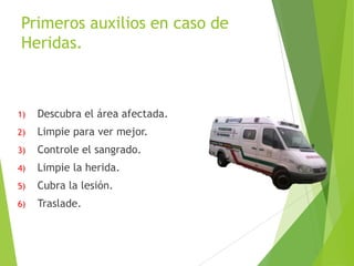 Primeros auxilios en caso de
Heridas.

1)

Descubra el área afectada.

2)

Limpie para ver mejor.

3)

Controle el sangrado.

4)

Limpie la herida.

5)

Cubra la lesión.

6)

Traslade.

54

 