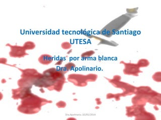 Universidad tecnológica de Santiago
UTESA
Heridas por arma blanca
Dra. Apolinario.
1Dra.Apolinario. 02/01/2014
 