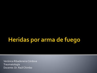 Verónica Ribadeneira Córdova
Traumatología
Docente: Dr. Raúl Chimbo
 