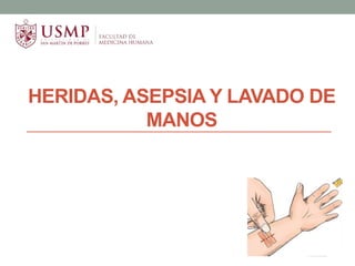 HERIDAS, ASEPSIA Y LAVADO DE
MANOS
 