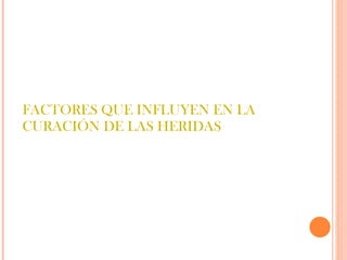 FACTORES QUE INFLUYEN EN LA CURACIÓN DE LAS HERIDAS 