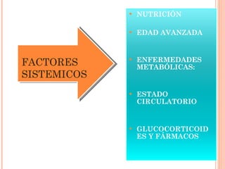 FACTORES  SISTEMICOS NUTRICIÓN EDAD AVANZADA ENFERMEDADES METABÓLICAS:  ESTADO CIRCULATORIO GLUCOCORTICOIDES Y FÁRMACOS 