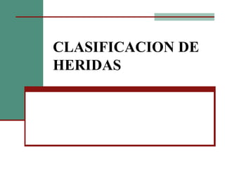 CLASIFICACION DE
HERIDAS
 