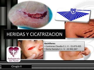 HERIDAS Y CICATRIZACION
Cirugía II
Bachilleres:
• Contreras Claudia C.I.: V - 15.473.435
• Dorta Daniela C.I.: V - 22.942.267
 