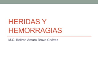 HERIDAS Y HEMORRAGIAS M.C. Beltran Amaro Bravo Chávez 