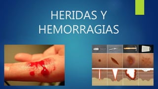 HERIDAS Y
HEMORRAGIAS
 