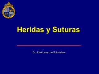 Heridas y SuturasHeridas y Suturas
Dr. José Lasen de SolminihacDr. José Lasen de Solminihac
 