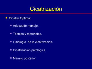 Cicatriz Optima:Cicatriz Optima:
 Adecuado manejo.
 Técnica y materiales.
 Fisiología de la cicatrización.
 Cicatrización patológica.
 Manejo posterior.
Cicatrización
 