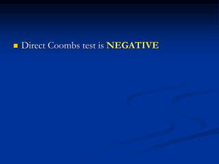  Direct Coombs test is NEGATIVE
 