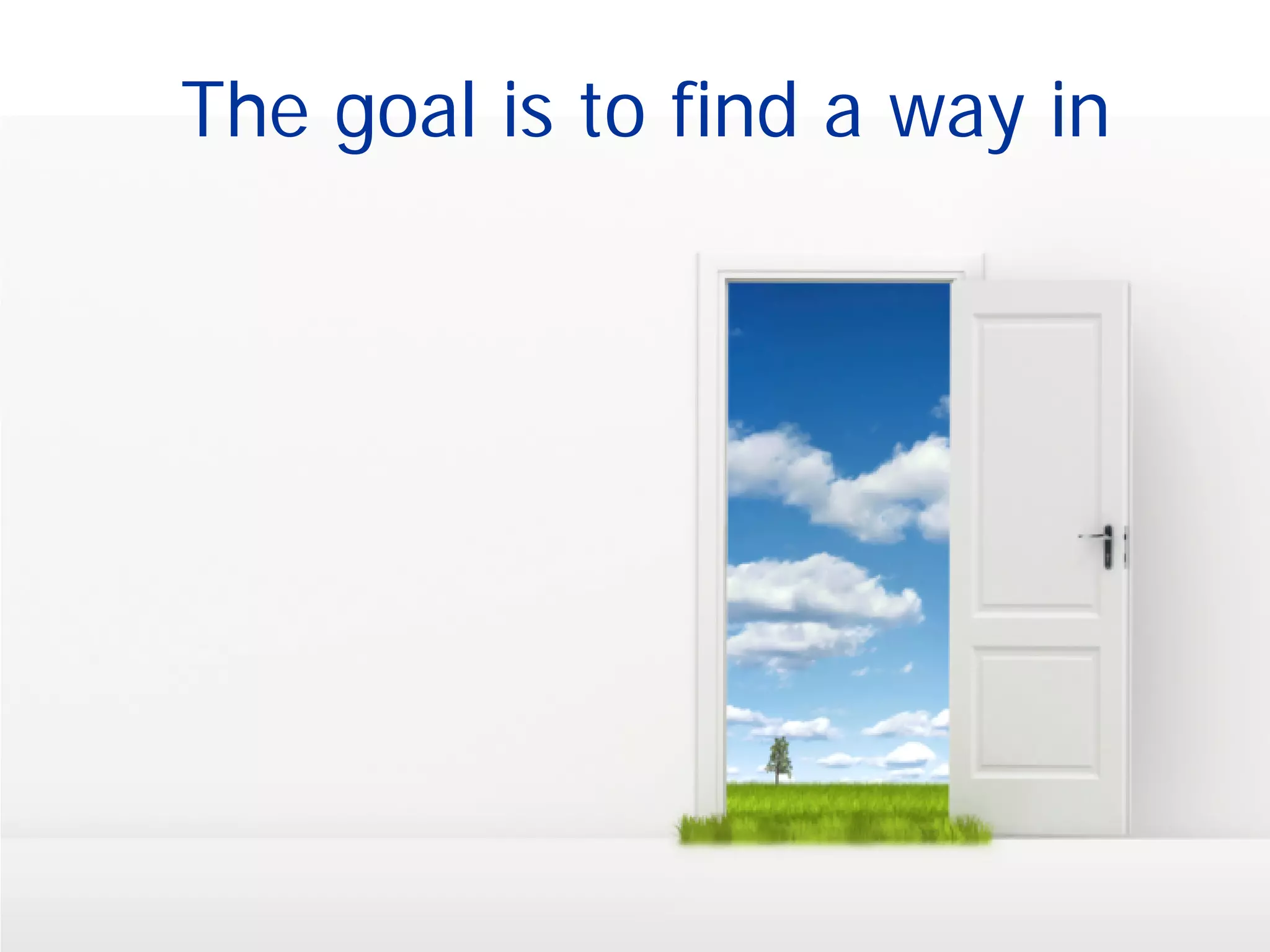 The goal is to find a way in
 