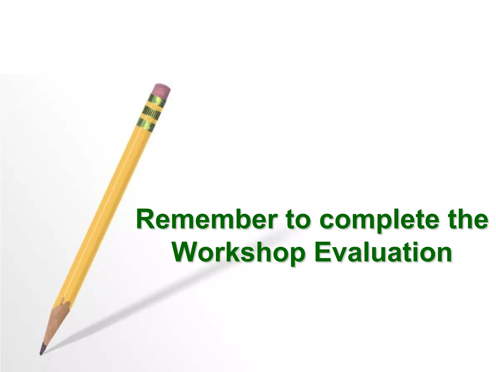 Remember to complete the
Workshop Evaluation
 