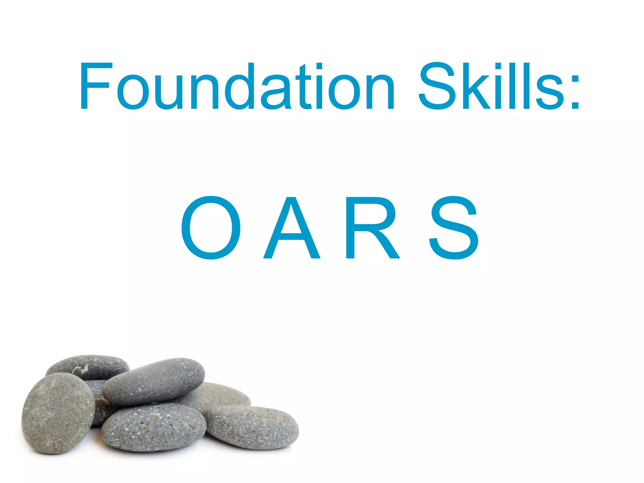 Foundation Skills:
O A R S
 