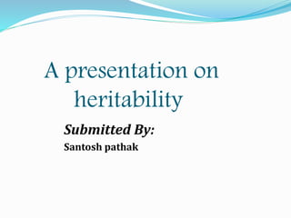 A presentation on
heritability
Submitted By:
Santosh pathak
 