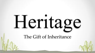 Heritage
The Gift of Inheritance
 