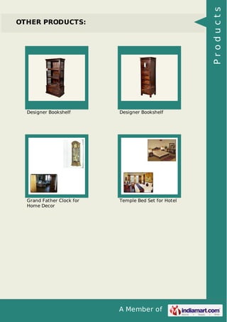 A Member of
OTHER PRODUCTS:
Designer Bookshelf Designer Bookshelf
Grand Father Clock for
Home Decor
Temple Bed Set for Hotel
Products
 