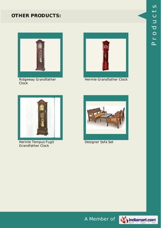 A Member of
OTHER PRODUCTS:
Ridgeway Grandfather
Clock
Hermle Grandfather Clock
Hermle Tempus Fugit
Grandfather Clock
Designer Sofa Set
Products
 