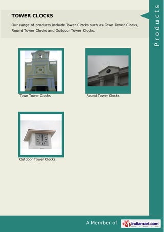 A Member of
TOWER CLOCKS
Our range of products include Tower Clocks such as Town Tower Clocks,
Round Tower Clocks and Outdoor Tower Clocks.
Town Tower Clocks Round Tower Clocks
Outdoor Tower Clocks Products
 