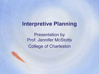 Interpretive Planning Presentation by Prof. Jennifer McStotts College of Charleston 