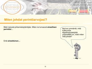 Miten johdat perintöarvojasi?  Nyt kun ymmärrät, mitä kulttuurisia kilpailukykytekijöitä yritykselläsi on, mieti miten niitä johdat?  Mieti nykyisiä johtamiskäytäntöjäsi. Miten ne turvaavat  aineellisen perintösi… Entä  aineettoman… 