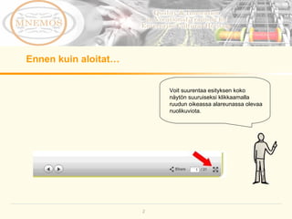 Ennen kuin aloitat… Voit suurentaa esityksen koko näytön suuruiseksi klikkaamalla ruudun oikeassa alareunassa olevaa nuolikuviota. 