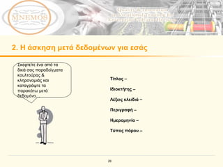 2.  Η άσκηση μετά δεδομένων για εσάς Σκεφτείτε ένα από τα δικά σας παραδείγματα κουλτούρας & κληρονομιάς και καταγράψτε τα παρακάτω μετά δεδομένα … Τίτλος –  Ιδιοκτήτης –  Λέξεις κλειδιά –  Περιγραφή –  Ημερομηνία –  Τύπος πόρου –  