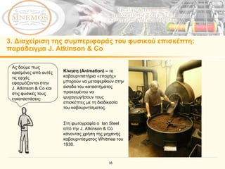 3.  Διαχείριση της συμπεριφοράς του φυσικού επισκέπτη :  παράδειγμα  J. Atkinson & Co  Ας δούμε πως ορισμένες από αυτές τις αρχές εφαρμόζονται στην  J. Atkinson & Co  και στις φυσικές τους εγκαταστάσεις :  Κίνηση ( Animation )  –  τα καβουρντιστήρια «εποχής» μπορούν να μεταφερθούν στην είσοδο του καταστήματος προκειμένου να ψυχαγωγήσουν τους επισκέπτες με τη διαδικασία του καβουρντίσματος . Στη φωτογραφία ο  Ian Steel  από την  J. Atkinson & Co  κάνοντας χρήση της μηχανής καβουρντίσματος  Whitmee  του 1930 . 