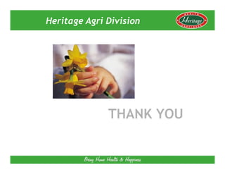 Heritage Agri Division




              THANK YOU
 