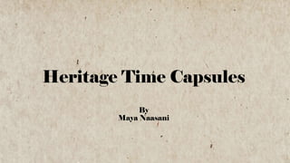 Heritage Time Capsules
By
Maya Naasani
 