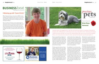 26     NeighborhoodNews                                                                                               Heritage Homefront   August     August Heritage Homefront                                                                            NeighborhoodNews                      27




BUSINESS beat

                                                                                                                                                                                                                                                       pets
                                                                                                                                                                                                                                                    precious
                                  By Brad Leffler, Owner of “Leave It On Us”




Following up with “Leave It On Us”
When I began my business in the summer of 2008, I was just
looking for a little something to take up some of my time. Back                                                                                                                                                                                                            By Elizabeth McCabe
then I had about 10 clients, which was perfect for what I was
thinking. My typical daily routine was washing a golf cart and
watering some flowers.
                                                                                                                                                                                                                                                    Furry Friend
Now, in our 5th year of business, we have approximately 30
clients and it is only 2 or 3 weeks into the summer! The typical
                                                                                                                                                                                                                                                    Briar Rose
daily routine has also changed. I wake up early in the morn-
ing to let many dogs out and then water flowers and go back
                                                                                                                                                                                                                                                    Iannuzzi
to play with the dogs for the rest of the day. I really couldn't be
any happier with what I am doing and how well my business is
doing!
                                                                                                                                                      Everyone needs a four-legged-friend in their lives, and the Iannuzzi family is no exception. Although this
Don’t forget to contact Leave It On Us for all of your vacation                                                                                       bearded collie is officially known as Briar Rose Iannuzzi, they call her BRI for short. Interestingly, the breeder
services! Leave It On Us is run by teenager Brad Leffler, a Heri-
                                                                                                                                                      named this precious pet after none other than Sleeping Beauty. With Karen and John Iannuzzi’s daughter,
tage Club resident. He watches pets, waters flowers, and does
countless other things while you are on vacation! Be certain to                                                                                       Melissa, into Disney princesses at the time, Karen says that they “knew this was the right dog for us.”
contact Brad at (513)-253-3806 or brad@leaveitonus.com.
                                                                                                                                                      Briar was originally born in Bucks Coun-       and how patient she was “sitting so still,     Briar also loves to exercise. At the sight
                                                                                                                                                      ty, Pennsylvania on April 14, 2001, but        waiting to get on her way.” But California     of her leash, she will start barking and
                                                                                                                                                      she found her real home in October 2002        was not Briar’s permanent residence. She       jumping because the thought of a walk
                                                                                                                                                      when she was introduced to the Iannuzzi        actually moved again in 2008 on a 2,500-       excites her that much! However, she is
                                                                                                                                                      family. It was Melissa who really wanted       mile trip east. On this trip, Briar traveled   not very interested in chasing the geese,
                                                                                                                                                      a dog. After some careful research, it was     in an air-conditioned van and became an        as most dogs are.
                                                                                                                                                      decided that a bearded collie would be         instant favorite of the driver’s daughter
                                                                                                                                                      the best fit for the family.                   because of her playfulness.                    The funniest thing about Briar is that a
                                                                                                                                                                                                                                                    mere haircut takes about 20 pounds off
                                                                                                                                                      This dog is quite the traveler, too. Karen     Her playfulness is one of the traits that      of her. Many people think that she is a
                                                                                                                                                      explains, “Within 8 months of her adop-        make her the unique dog that she is. Briar     big and heavy dog that sheds a lot; but in
                                                                                                                                                      tion she was on the road traveling 3000        especially loves to play with her Frisbee.     reality she is only 40 pounds of fluff. She
                                                                                                                                                      miles with my father and brother in my         This dog has also become popular with          doesn't ever shed, believe it or not.
                                                                                                                             Call 513-733-3777        Yukon, getting transported from Phila-         others, particularly the golfers on the
                                                                                                                             Service you can trust!   delphia to Napa, California.” Briar took       green. In fact, many golfers refer to her      This four-legged friend has been a wel-
                                                                                                                                                      the 3,000 miles in style, lying on the back    as the “dog at the top of hole 7” since she    come addition to the Iannuzzi family.
                                                                                                                               Done Right!            seat eating pretzels, playing Frisbee at the   is usually sitting out on her chain or run-    They are so glad to have found Briar and
                                                                                                                               Done Quick!            rest stops, and sleeping at dog-friendly       ning after a Frisbee. However, Briar is not    are looking forward to many more years
                                                                                                                               Guaranteed!            hotels. At one point along the trip, some-     a fan of the golf course equipment and         of happiness (and Frisbee throwing) with
                                                                                                                                                      one even complimented Briar, comment-          tends to chase after the workers’ carts in     their precious pet!
                                                                                     See pictures & learn more about us at                            ing what a “lifelike stuffed dog” she was      the morning when she walks the course
                                                                               http://butler-warren.handymanconnection.com
                                                                                                                                                                                                     with her owner.
 