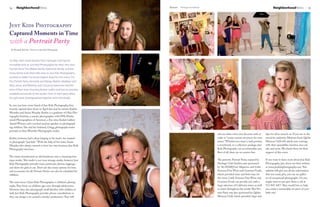 14     NeighborhoodNews                                               Heritage Homefront   August   August Heritage Homefront                                                        NeighborhoodNews                 15




Just Kids Photography
Captured Moments in Time
with a Portrait Party
 By Elizabeth McCabe | Photos by Just Kids Photography




On May 30th, three families from Heritage Club had an
incredible time at Just Kids Photography for their very own
Portrait Party! The Mattes family, Kaemmer family, and the
Jones family took their little ones to Just Kids Photography,
located on 6464 Cincinnati-Dayton Road for this event. For
this Portrait Party, Kennedy and Margo Mattes, Madelyn and
Riley Jones, and Whitney and Courtney Kaemmer had the
time of their lives choosing festive outfits and hair accessories
available exclusively at the studio. Once in their party attire,
the girls were photographed together and individually.

In case you have never heard of Just Kids Photography, they
recently opened their doors in April this year by owners Kathie
Wurtzler and Susan Murphy. Kathie is a graduate of Ohio Pho-
tography Institute, a master photographer with PPA (Profes-
sional Photographers of America), a five-time Kodak Gallery
Award Winner, and a trusted seminar speaker on photograph-
ing children. She and her husband, Gregg, photograph senior
portraits at their Wurtzler Photography studio.
                                                                                                                                ask you what colors you decorate with in      dips for all to munch on. If you are in the
Kathie, however, had a deep longing in her heart: she wanted                                                                    order to “create custom art pieces for your   mood for authentic Mexican food, Qdoba
to photograph “just kids.” With the help of her sister, Susan                                                                   home.” Whether you want a wall portrait,      Mexican Grill will satisfy your cravings
Murphy, who always wanted to have her own business, Just Kids                                                                   a storyboard, or a collection package, Just   with their quesadillas, burritos, taco sal-
Photography was born.                                                                                                           Kids Photography can accommodate you.         ads, and more. We thank them for their
                                                                                                                                Best of all, there are no session fees.       support of this event.
The sisters transformed an old farmhouse into a charming bou-
tique studio. This studio is not your average studio, however. Just                                                             The patriotic Portrait Party, enjoyed by      If you want to learn more about Just Kids
Kids Photography provides tutus, petticoats, dresses, leggings,                                                                 Heritage Club families, was sponsored         Photography, just check out their website
and skirts for girls to use. There are also many options for boys                                                               by The HOMEfront Magazine and Little          at www.justkidsphotography.com. This
and accessories for all. Portrait Parties can also be scheduled for                                                             Sonoma Fine Wine and Gourmet Foods,           website will give you all the information
children.                                                                                                                       which provided wine and fruit trays for       that you need; plus, you can see galler-
                                                                                                                                the event. Little Sonoma Fine Wine and        ies of exceptional photographs. Or, you
The main focus of Just Kids Photography is children’s photog-                                                                   Gourmet Foods can provide you with a          might want to just give them a call at
raphy. They focus on children ages zero through adolescence.                                                                    large selection of California wines as well   513-847-4417. They would love to help
However, they also photograph small families with children as                                                                   as wines throughout the world. This Por-      you create a memorable art piece of your
well. Just Kids Photography provides phone consultations so                                                                     trait Party was also sponsored by Qdoba       little one!
they can design a set around a family’s preferences. They will                                                                  Mexican Grill, which provided chips and
 