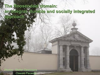 The Roosendael domain: an integral, durable and socially integrated approach Photos:  Stefan Dewickere    Oswald Pauwels 