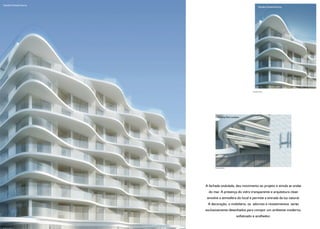 Detalhe Fachada Diurna
                                                                              Detalhe Fachada Diurna




                                                                   Ilustração Artística




                                     Detalhe Port-cochére




                                 Ilustração Artística




                           A fachada ondulada, deu movimento ao projeto e simula as ondas
                             do mar. A presença do vidro transparente e arquitetura clean
                           envolve a atmosfera do local e permite a entrada da luz natural.
                            A decoração, o mobiliário, os adornos e revestimentos serão
                           exclusivamente desenhados para compor um ambiente moderno,
                                                        sofisticado e acolhedor.

Ilustração Artística
 