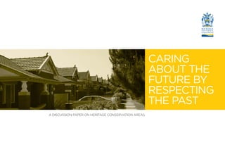 Caring
about the
future by
respecting
the past
A discussion paper on Heritage Conservation Areas
 