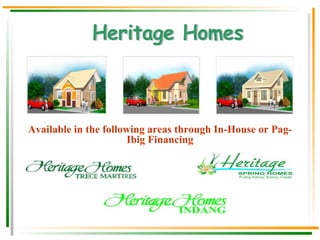 Heritage Homes Available in the following areas through In-House or Pag-Ibig Financing 