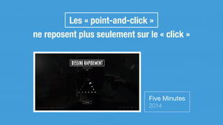 Les « point-and-click »
ne reposent plus seulement sur le « click »
Five Minutes

2014
 
