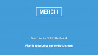 MERCI !
Suivez-moi sur Twitter @benhoguet
Plus de ressources sur benhoguet.com
 