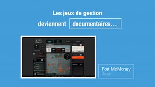 Les jeux de gestion
deviennent documentaires…
Fort McMoney

2013
 