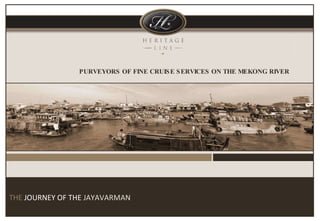 PURVEYORS OF FINE CRUISE SERVICES ON THE MEKONG RIVER THE  JOURNEY OF THE  JAYAVARMAN 