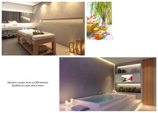 SPA




                                                                                            Foto Ilustrativa
Ilustração Artística




                                                                       SPA




                       Descubrir o prazer de ter um SPA exclusivo.
                           Equilibrio do corpo, alma e mente.




                                                                     Ilustração Artística
 