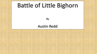 Battle of Little Bighorn
By
Austin Redd
 