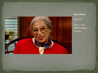 Interview
June 2, 1995
Williamsburg,
Virginia
Rosa Parks
 