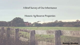 A Brief Survey of Our Inheritance
Historic Ag Reserve Properties
Kenny Sholes
 