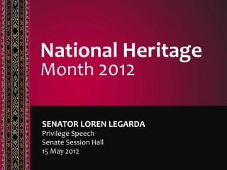 National Heritage
Month 2012
SENATOR LOREN LEGARDA
Privilege Speech
Senate Session Hall
15 May 2012
 
