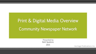 Presented by
Beth Spallone
2015
Print & Digital Media Overview
Community Newspaper Network
 