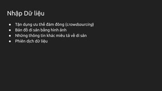 Nhập Dữ liệu
● Tận dụng ưu thế đám đông (crowdsourcing)
● Bản đồ di sản bằng hình ảnh
● Những thông tin khác miêu tả về di sản
● Phiên dịch dữ liệu
 