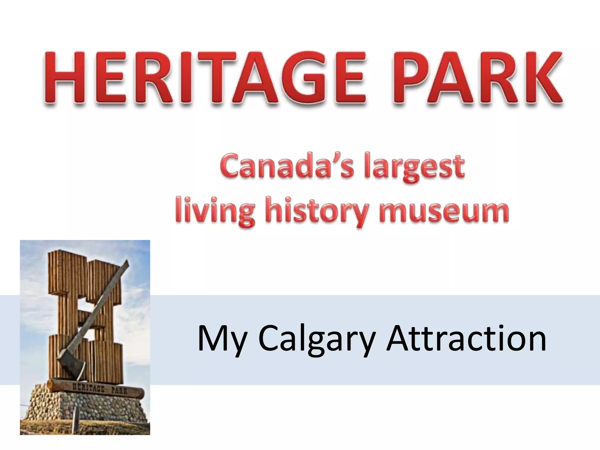 HERITAGE PARKCanada’s largest living history museumMy Calgary Attraction